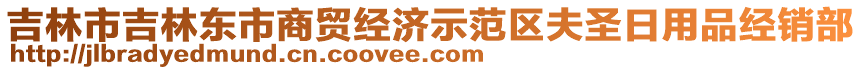 吉林市吉林東市商貿(mào)經(jīng)濟(jì)示范區(qū)夫圣日用品經(jīng)銷部