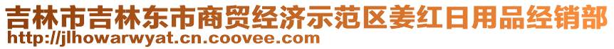 吉林市吉林東市商貿(mào)經(jīng)濟(jì)示范區(qū)姜紅日用品經(jīng)銷部