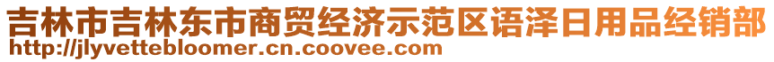 吉林市吉林東市商貿(mào)經(jīng)濟(jì)示范區(qū)語(yǔ)澤日用品經(jīng)銷部