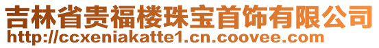 吉林省貴福樓珠寶首飾有限公司