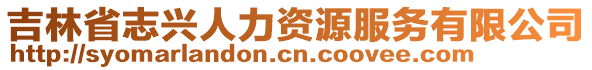 吉林省志兴人力资源服务有限公司