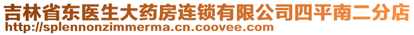 吉林省東醫(yī)生大藥房連鎖有限公司四平南二分店