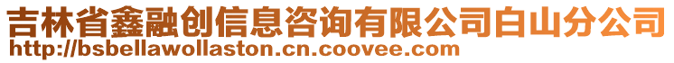 吉林省鑫融創(chuàng)信息咨詢有限公司白山分公司