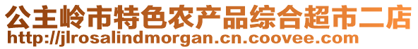 公主嶺市特色農(nóng)產(chǎn)品綜合超市二店