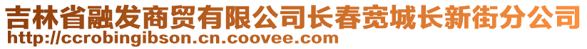 吉林省融發(fā)商貿(mào)有限公司長春寬城長新街分公司