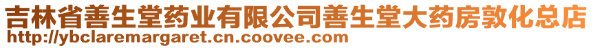 吉林省善生堂藥業有限公司善生堂大藥房敦化總店