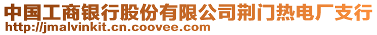 中國工商銀行股份有限公司荊門熱電廠支行