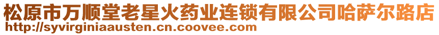 松原市萬順堂老星火藥業(yè)連鎖有限公司哈薩爾路店