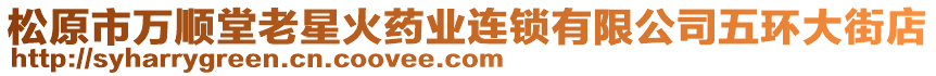 松原市萬順堂老星火藥業(yè)連鎖有限公司五環(huán)大街店