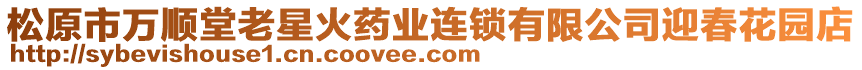 松原市萬順堂老星火藥業(yè)連鎖有限公司迎春花園店