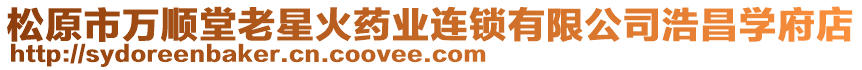 松原市萬順堂老星火藥業(yè)連鎖有限公司浩昌學(xué)府店