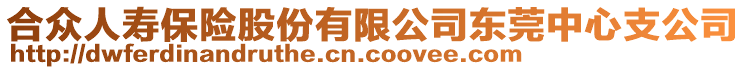 合眾人壽保險(xiǎn)股份有限公司東莞中心支公司