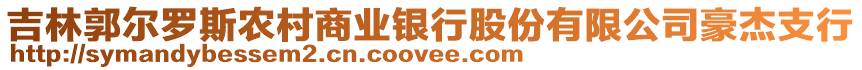 吉林郭爾羅斯農(nóng)村商業(yè)銀行股份有限公司豪杰支行