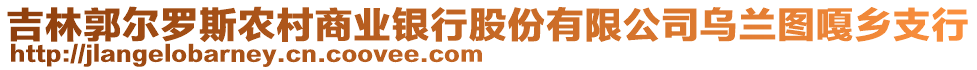 吉林郭爾羅斯農(nóng)村商業(yè)銀行股份有限公司烏蘭圖嘎鄉(xiāng)支行