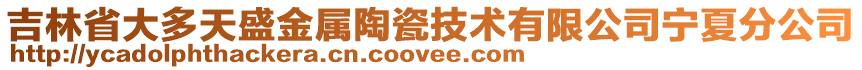 吉林省大多天盛金屬陶瓷技術(shù)有限公司寧夏分公司