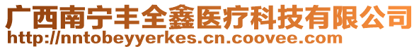 廣西南寧豐全鑫醫(yī)療科技有限公司