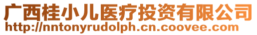 廣西桂小兒醫(yī)療投資有限公司