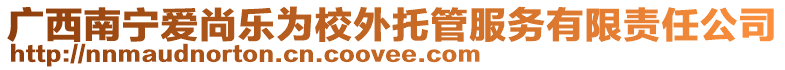 廣西南寧愛尚樂為校外托管服務有限責任公司