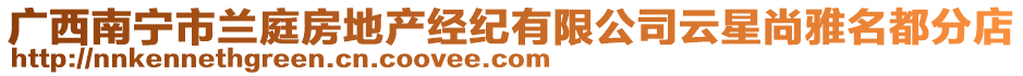 廣西南寧市蘭庭房地產(chǎn)經(jīng)紀(jì)有限公司云星尚雅名都分店