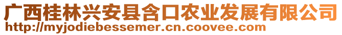 廣西桂林興安縣含口農業(yè)發(fā)展有限公司