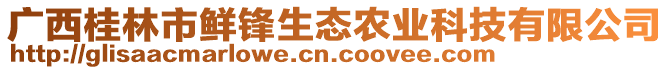 广西桂林市鲜锋生态农业科技有限公司