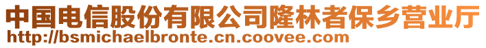 中國電信股份有限公司隆林者保鄉(xiāng)營業(yè)廳