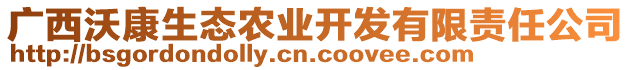 廣西沃康生態(tài)農業(yè)開發(fā)有限責任公司