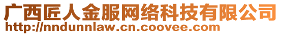 廣西匠人金服網(wǎng)絡(luò)科技有限公司