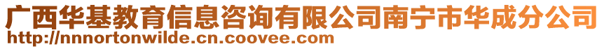 廣西華基教育信息咨詢有限公司南寧市華成分公司