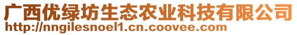 廣西優(yōu)綠坊生態(tài)農(nóng)業(yè)科技有限公司