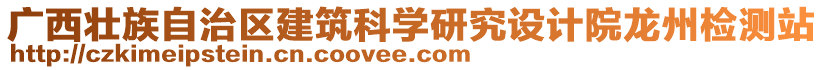 廣西壯族自治區(qū)建筑科學(xué)研究設(shè)計(jì)院龍州檢測(cè)站