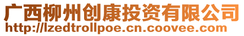 广西柳州创康投资有限公司