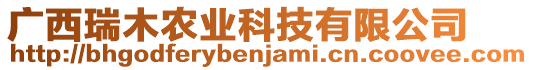 廣西瑞木農(nóng)業(yè)科技有限公司