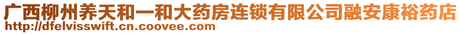 廣西柳州養(yǎng)天和一和大藥房連鎖有限公司融安康裕藥店