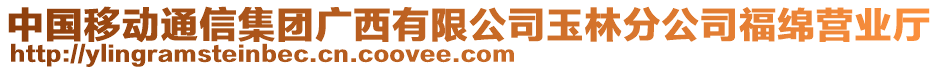 中國(guó)移動(dòng)通信集團(tuán)廣西有限公司玉林分公司福綿營(yíng)業(yè)廳