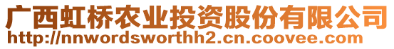 廣西虹橋農(nóng)業(yè)投資股份有限公司