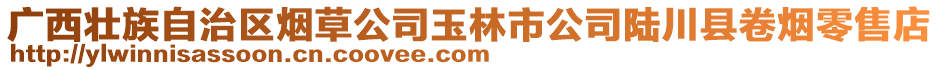 廣西壯族自治區(qū)煙草公司玉林市公司陸川縣卷煙零售店