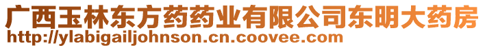 廣西玉林東方藥藥業(yè)有限公司東明大藥房