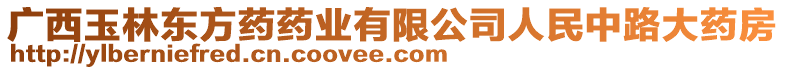 廣西玉林東方藥藥業(yè)有限公司人民中路大藥房