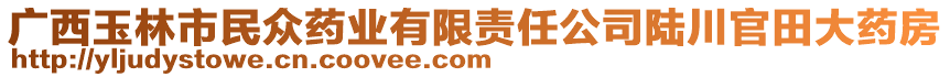 廣西玉林市民眾藥業(yè)有限責任公司陸川官田大藥房