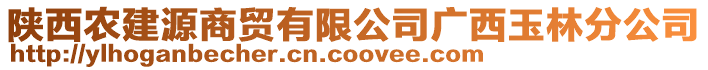 陜西農(nóng)建源商貿(mào)有限公司廣西玉林分公司