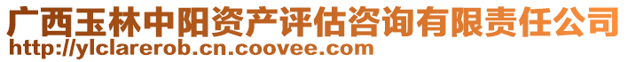 廣西玉林中陽(yáng)資產(chǎn)評(píng)估咨詢有限責(zé)任公司