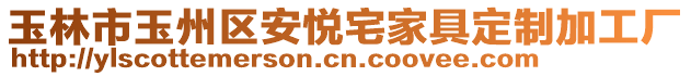 玉林市玉州區(qū)安悅宅家具定制加工廠