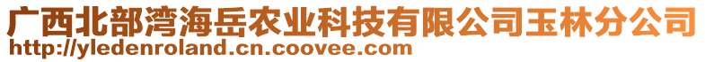 廣西北部灣海岳農(nóng)業(yè)科技有限公司玉林分公司