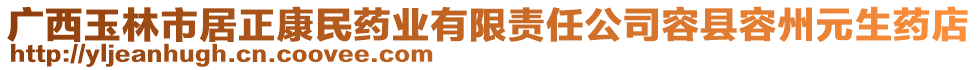 廣西玉林市居正康民藥業(yè)有限責任公司容縣容州元生藥店