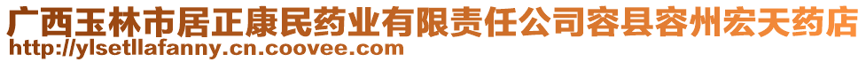 廣西玉林市居正康民藥業(yè)有限責(zé)任公司容縣容州宏天藥店