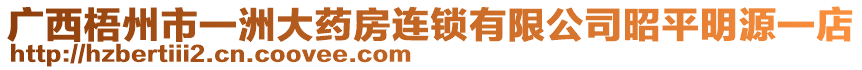 廣西梧州市一洲大藥房連鎖有限公司昭平明源一店