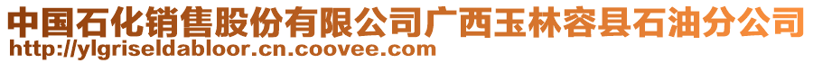 中國(guó)石化銷(xiāo)售股份有限公司廣西玉林容縣石油分公司