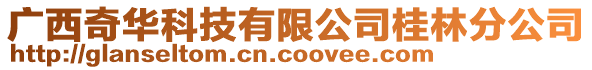 廣西奇華科技有限公司桂林分公司