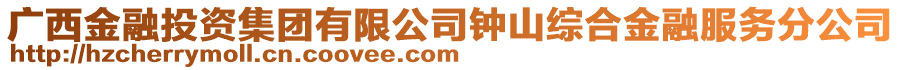 廣西金融投資集團(tuán)有限公司鐘山綜合金融服務(wù)分公司